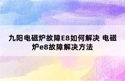 九阳电磁炉故障E8如何解决 电磁炉e8故障解决方法